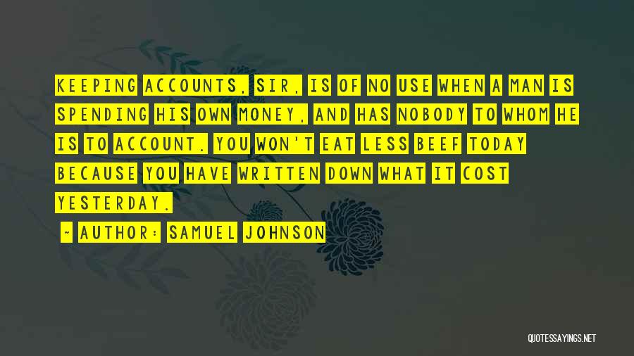 Samuel Johnson Quotes: Keeping Accounts, Sir, Is Of No Use When A Man Is Spending His Own Money, And Has Nobody To Whom