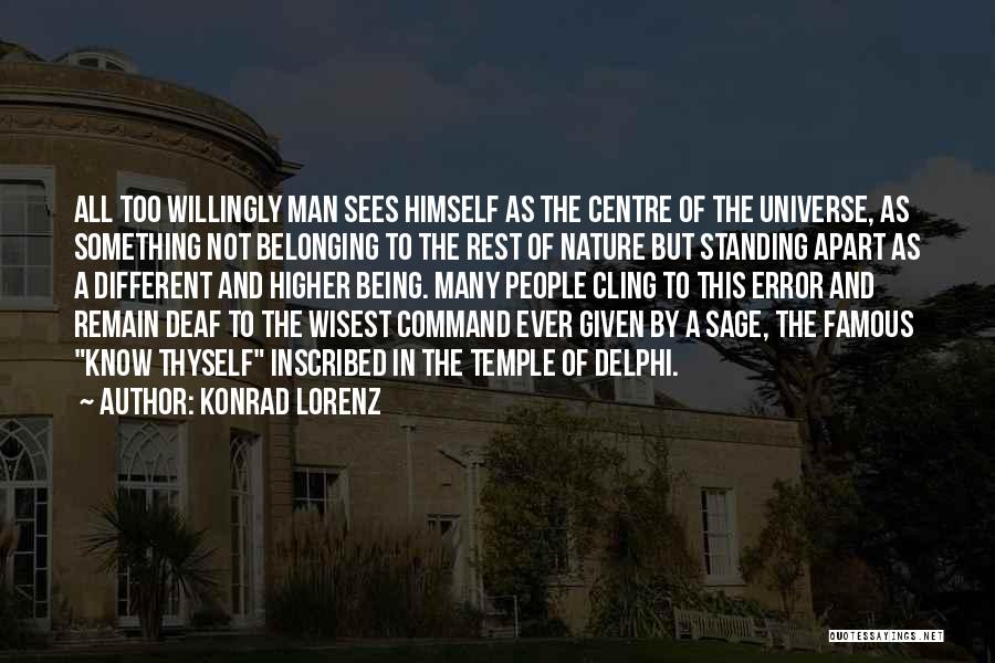 Konrad Lorenz Quotes: All Too Willingly Man Sees Himself As The Centre Of The Universe, As Something Not Belonging To The Rest Of