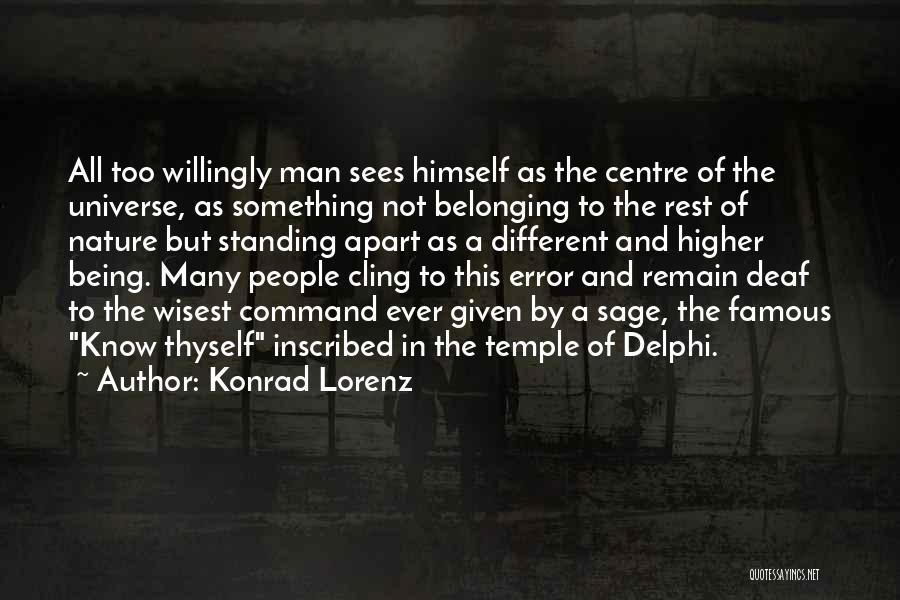 Konrad Lorenz Quotes: All Too Willingly Man Sees Himself As The Centre Of The Universe, As Something Not Belonging To The Rest Of