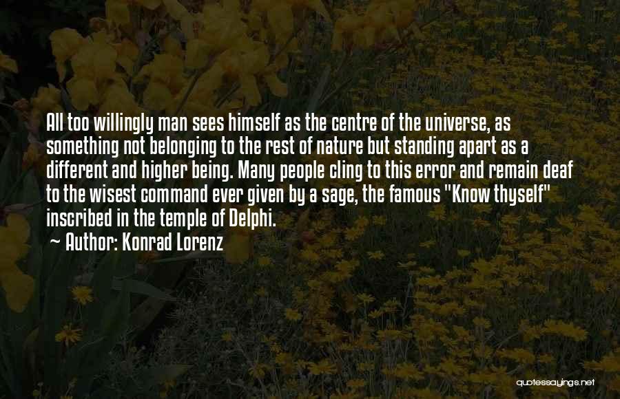 Konrad Lorenz Quotes: All Too Willingly Man Sees Himself As The Centre Of The Universe, As Something Not Belonging To The Rest Of