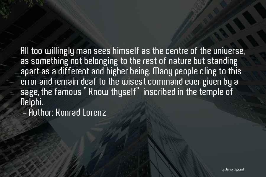 Konrad Lorenz Quotes: All Too Willingly Man Sees Himself As The Centre Of The Universe, As Something Not Belonging To The Rest Of