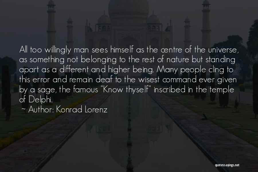 Konrad Lorenz Quotes: All Too Willingly Man Sees Himself As The Centre Of The Universe, As Something Not Belonging To The Rest Of