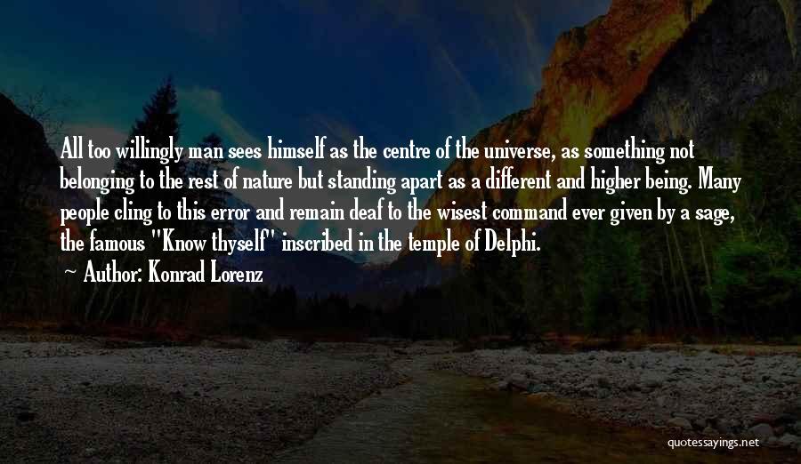 Konrad Lorenz Quotes: All Too Willingly Man Sees Himself As The Centre Of The Universe, As Something Not Belonging To The Rest Of