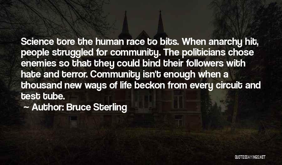 Bruce Sterling Quotes: Science Tore The Human Race To Bits. When Anarchy Hit, People Struggled For Community. The Politicians Chose Enemies So That