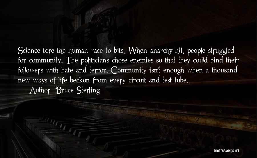 Bruce Sterling Quotes: Science Tore The Human Race To Bits. When Anarchy Hit, People Struggled For Community. The Politicians Chose Enemies So That