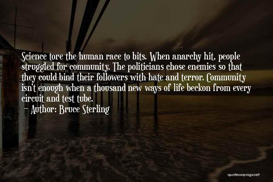 Bruce Sterling Quotes: Science Tore The Human Race To Bits. When Anarchy Hit, People Struggled For Community. The Politicians Chose Enemies So That