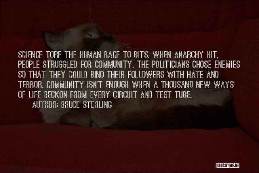 Bruce Sterling Quotes: Science Tore The Human Race To Bits. When Anarchy Hit, People Struggled For Community. The Politicians Chose Enemies So That