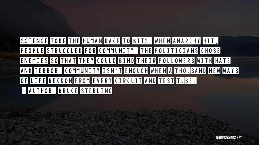 Bruce Sterling Quotes: Science Tore The Human Race To Bits. When Anarchy Hit, People Struggled For Community. The Politicians Chose Enemies So That