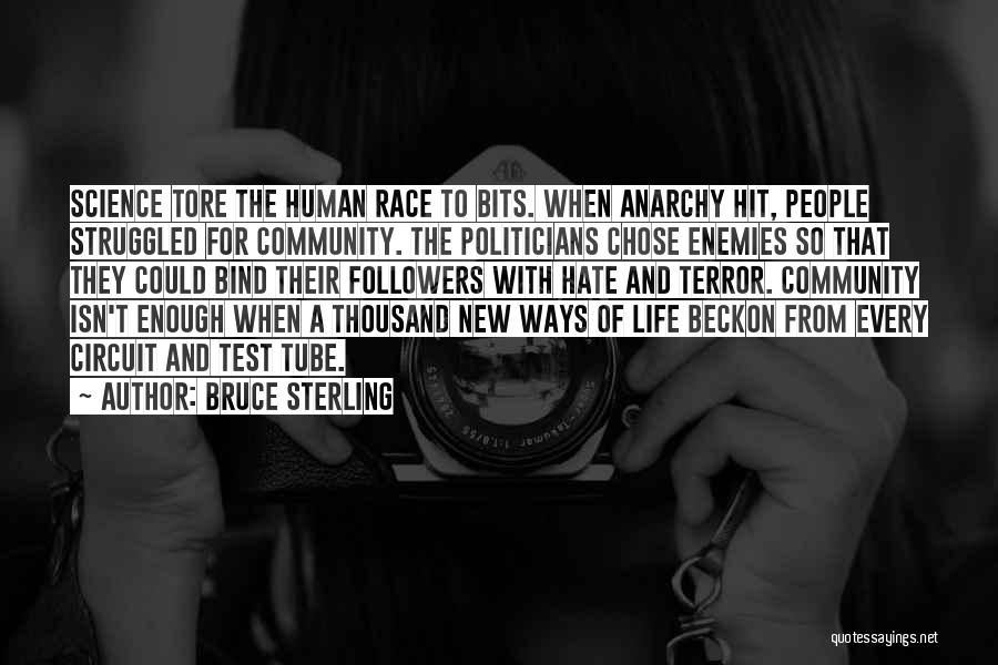 Bruce Sterling Quotes: Science Tore The Human Race To Bits. When Anarchy Hit, People Struggled For Community. The Politicians Chose Enemies So That