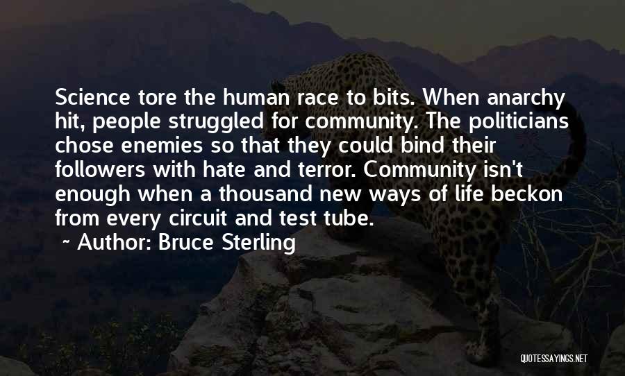 Bruce Sterling Quotes: Science Tore The Human Race To Bits. When Anarchy Hit, People Struggled For Community. The Politicians Chose Enemies So That