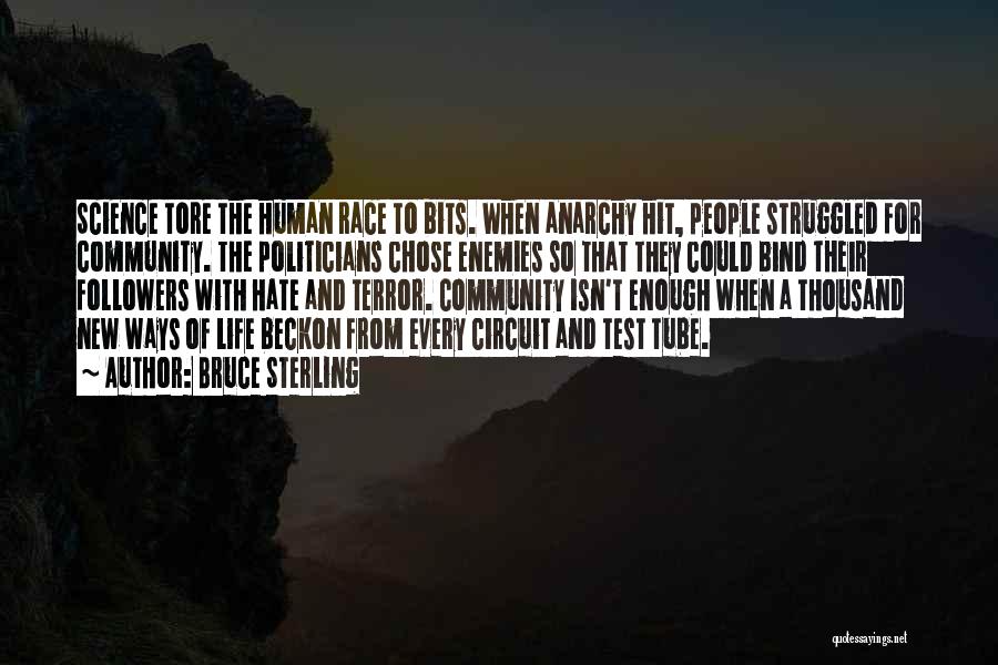 Bruce Sterling Quotes: Science Tore The Human Race To Bits. When Anarchy Hit, People Struggled For Community. The Politicians Chose Enemies So That