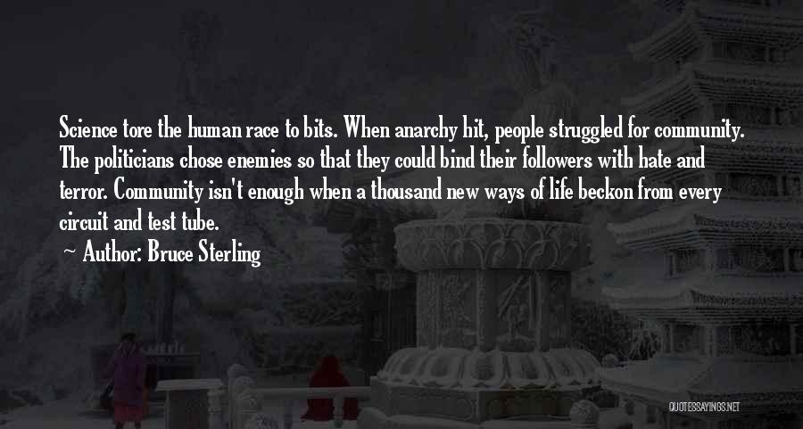 Bruce Sterling Quotes: Science Tore The Human Race To Bits. When Anarchy Hit, People Struggled For Community. The Politicians Chose Enemies So That