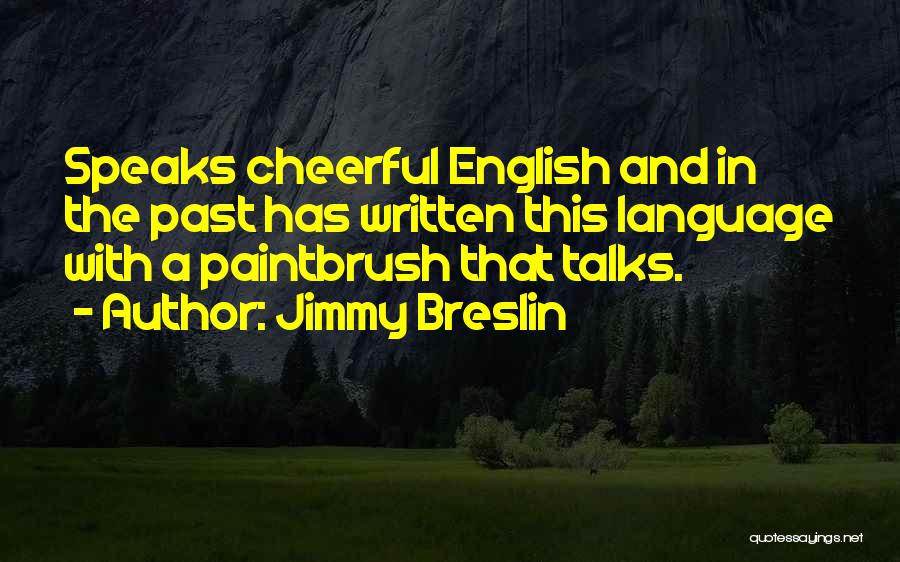 Jimmy Breslin Quotes: Speaks Cheerful English And In The Past Has Written This Language With A Paintbrush That Talks.