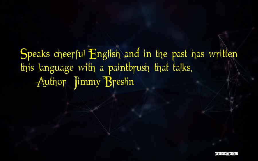 Jimmy Breslin Quotes: Speaks Cheerful English And In The Past Has Written This Language With A Paintbrush That Talks.