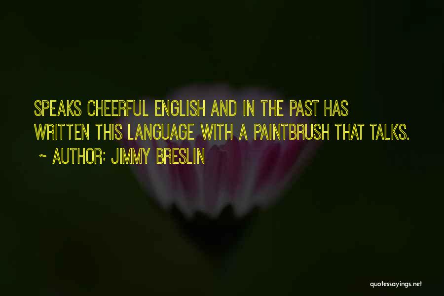 Jimmy Breslin Quotes: Speaks Cheerful English And In The Past Has Written This Language With A Paintbrush That Talks.