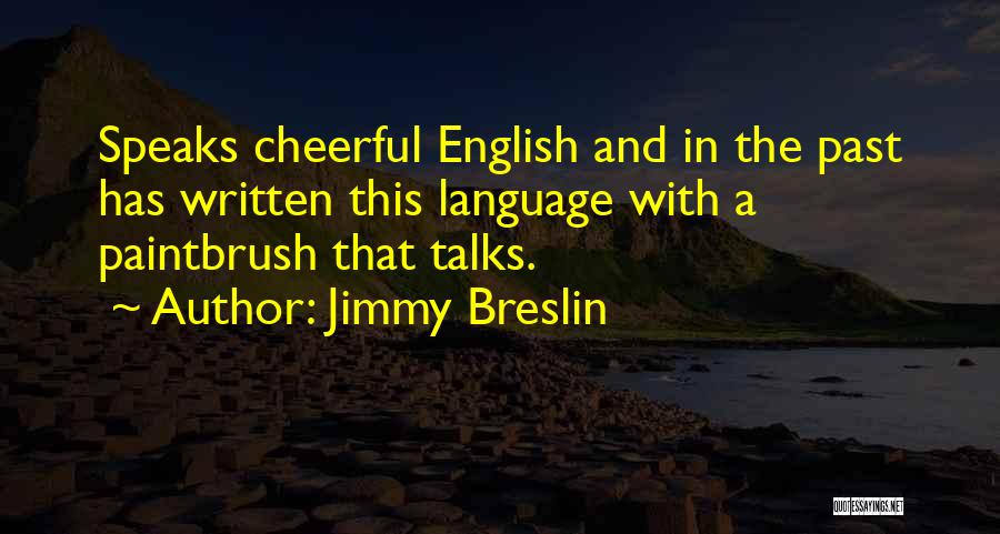 Jimmy Breslin Quotes: Speaks Cheerful English And In The Past Has Written This Language With A Paintbrush That Talks.