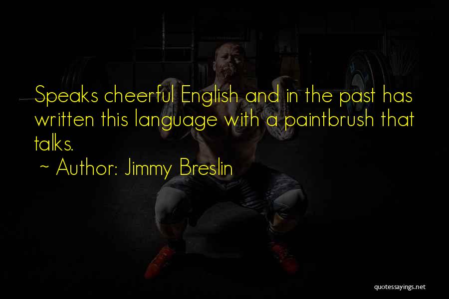 Jimmy Breslin Quotes: Speaks Cheerful English And In The Past Has Written This Language With A Paintbrush That Talks.