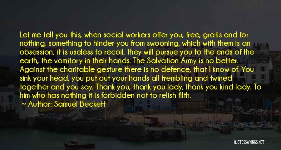 Samuel Beckett Quotes: Let Me Tell You This, When Social Workers Offer You, Free, Gratis And For Nothing, Something To Hinder You From
