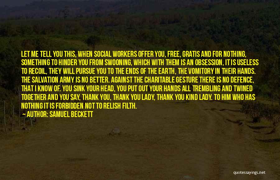 Samuel Beckett Quotes: Let Me Tell You This, When Social Workers Offer You, Free, Gratis And For Nothing, Something To Hinder You From