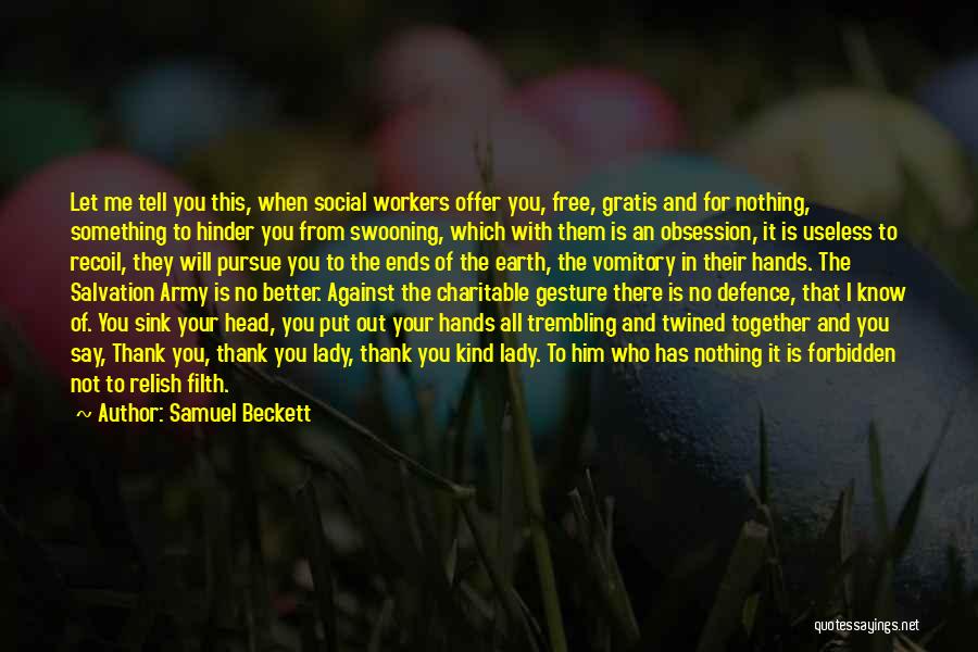 Samuel Beckett Quotes: Let Me Tell You This, When Social Workers Offer You, Free, Gratis And For Nothing, Something To Hinder You From