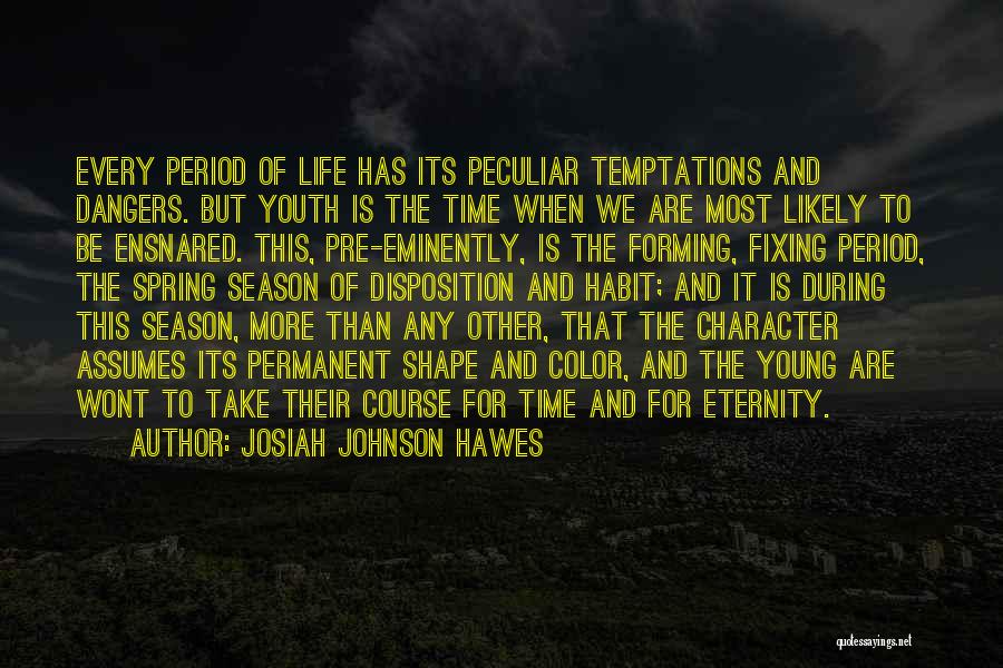 Josiah Johnson Hawes Quotes: Every Period Of Life Has Its Peculiar Temptations And Dangers. But Youth Is The Time When We Are Most Likely