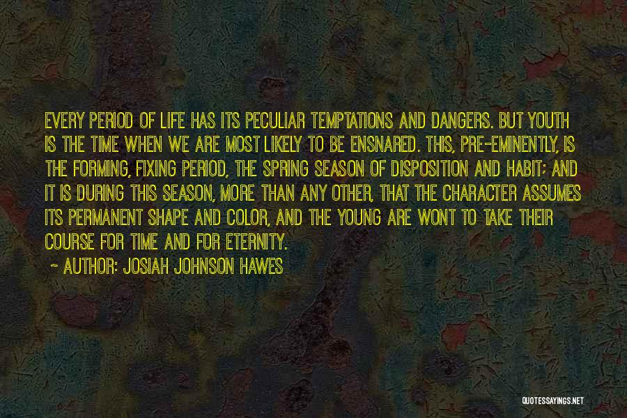 Josiah Johnson Hawes Quotes: Every Period Of Life Has Its Peculiar Temptations And Dangers. But Youth Is The Time When We Are Most Likely