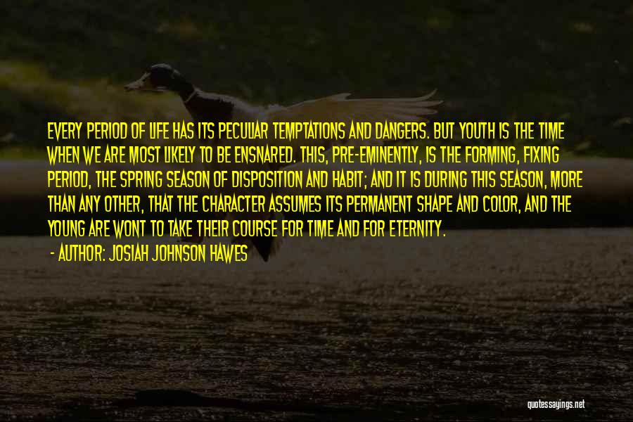 Josiah Johnson Hawes Quotes: Every Period Of Life Has Its Peculiar Temptations And Dangers. But Youth Is The Time When We Are Most Likely