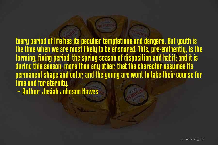 Josiah Johnson Hawes Quotes: Every Period Of Life Has Its Peculiar Temptations And Dangers. But Youth Is The Time When We Are Most Likely