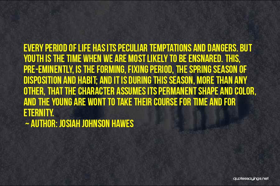 Josiah Johnson Hawes Quotes: Every Period Of Life Has Its Peculiar Temptations And Dangers. But Youth Is The Time When We Are Most Likely