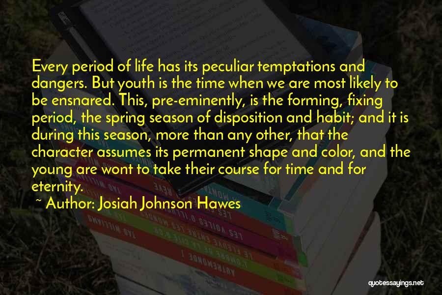 Josiah Johnson Hawes Quotes: Every Period Of Life Has Its Peculiar Temptations And Dangers. But Youth Is The Time When We Are Most Likely