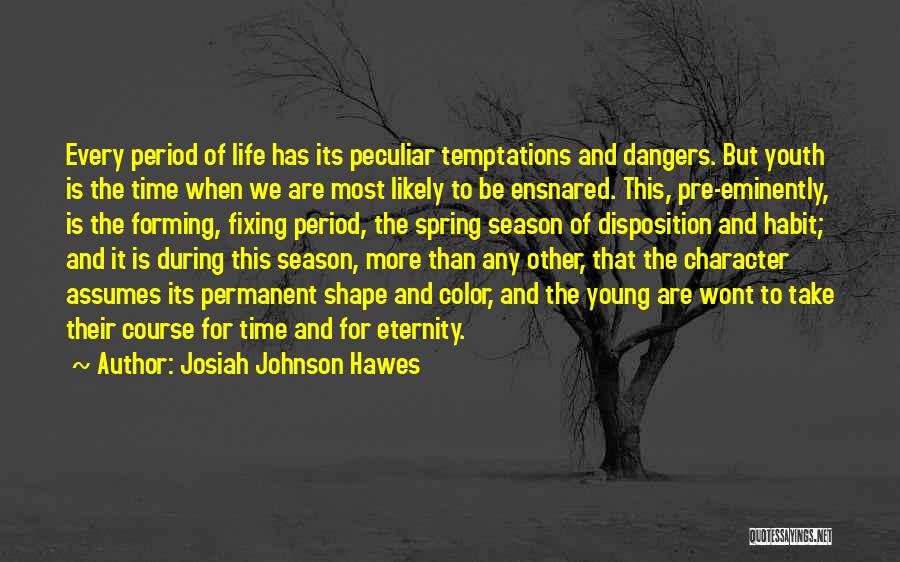 Josiah Johnson Hawes Quotes: Every Period Of Life Has Its Peculiar Temptations And Dangers. But Youth Is The Time When We Are Most Likely
