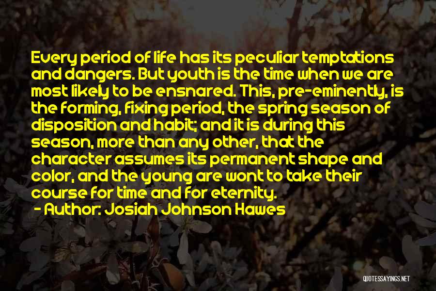Josiah Johnson Hawes Quotes: Every Period Of Life Has Its Peculiar Temptations And Dangers. But Youth Is The Time When We Are Most Likely