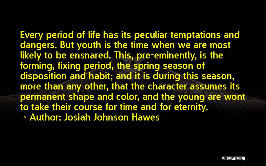 Josiah Johnson Hawes Quotes: Every Period Of Life Has Its Peculiar Temptations And Dangers. But Youth Is The Time When We Are Most Likely