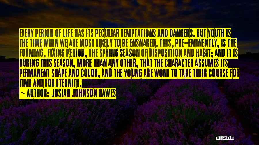 Josiah Johnson Hawes Quotes: Every Period Of Life Has Its Peculiar Temptations And Dangers. But Youth Is The Time When We Are Most Likely