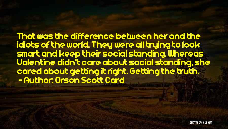 Orson Scott Card Quotes: That Was The Difference Between Her And The Idiots Of The World. They Were All Trying To Look Smart And