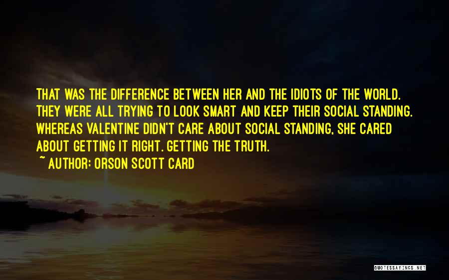 Orson Scott Card Quotes: That Was The Difference Between Her And The Idiots Of The World. They Were All Trying To Look Smart And