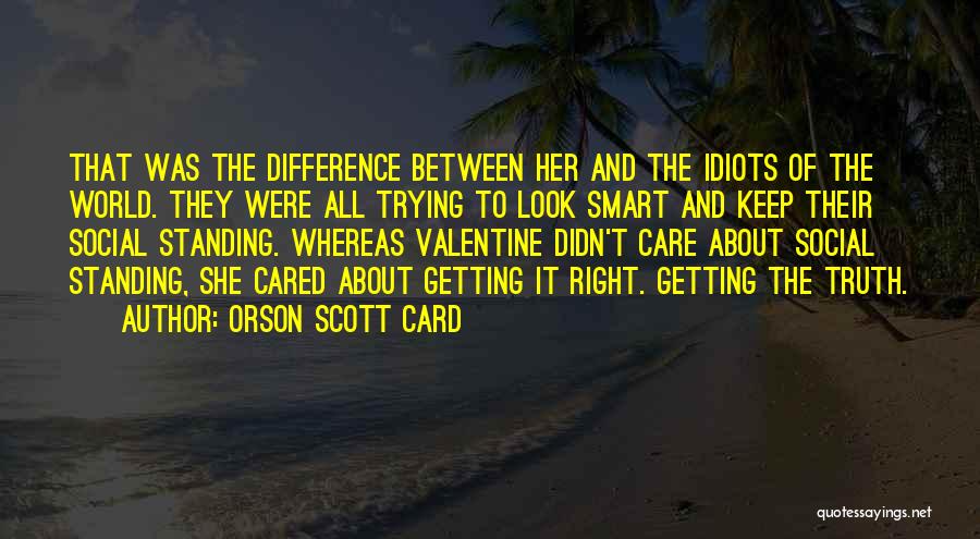 Orson Scott Card Quotes: That Was The Difference Between Her And The Idiots Of The World. They Were All Trying To Look Smart And