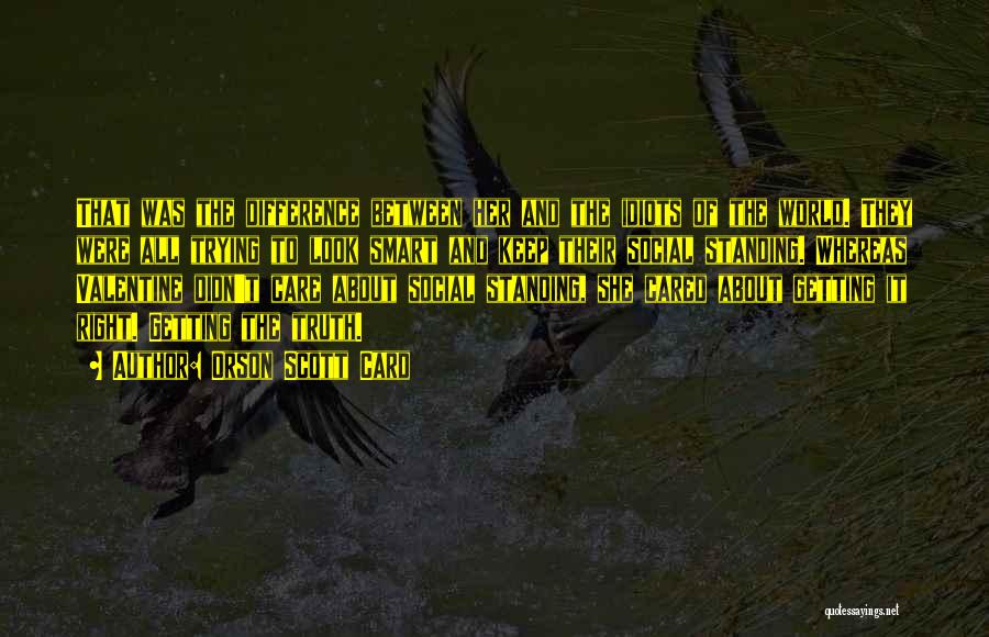 Orson Scott Card Quotes: That Was The Difference Between Her And The Idiots Of The World. They Were All Trying To Look Smart And