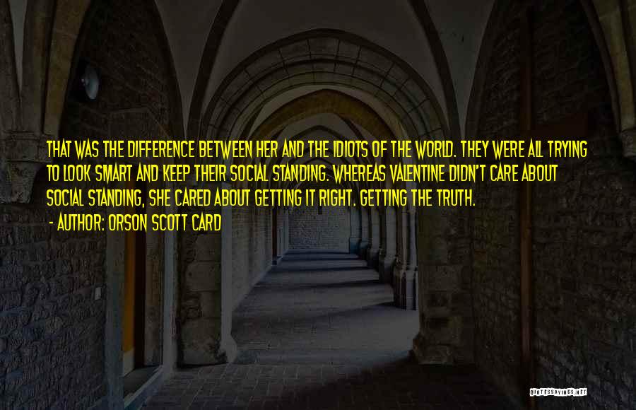 Orson Scott Card Quotes: That Was The Difference Between Her And The Idiots Of The World. They Were All Trying To Look Smart And