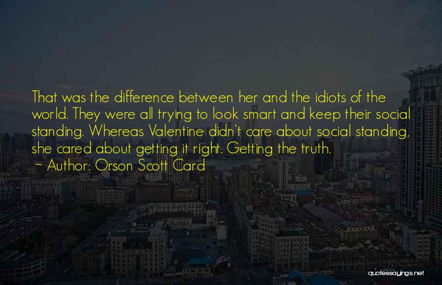 Orson Scott Card Quotes: That Was The Difference Between Her And The Idiots Of The World. They Were All Trying To Look Smart And