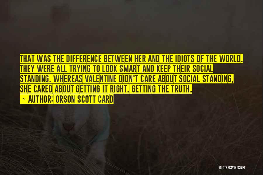 Orson Scott Card Quotes: That Was The Difference Between Her And The Idiots Of The World. They Were All Trying To Look Smart And