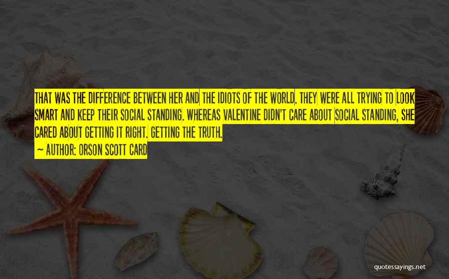 Orson Scott Card Quotes: That Was The Difference Between Her And The Idiots Of The World. They Were All Trying To Look Smart And
