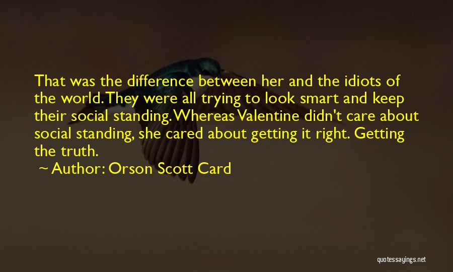 Orson Scott Card Quotes: That Was The Difference Between Her And The Idiots Of The World. They Were All Trying To Look Smart And