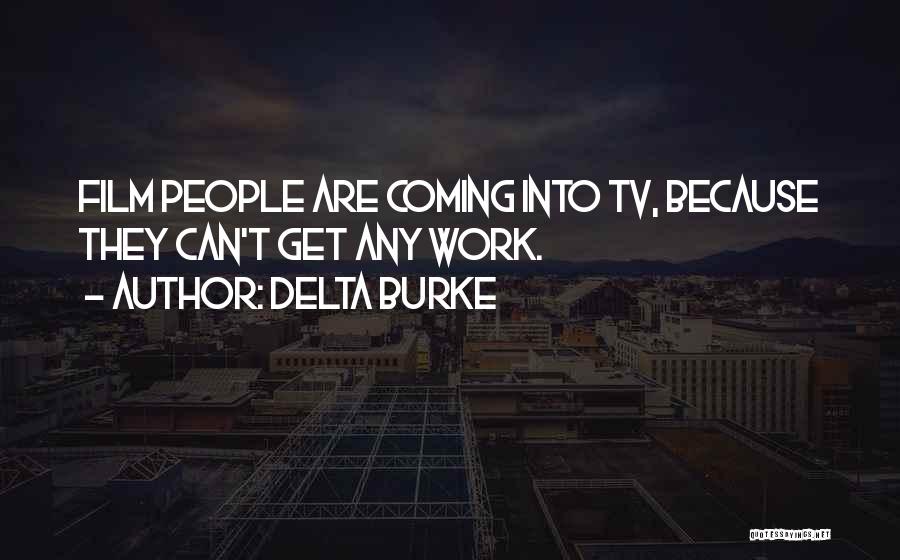 Delta Burke Quotes: Film People Are Coming Into Tv, Because They Can't Get Any Work.