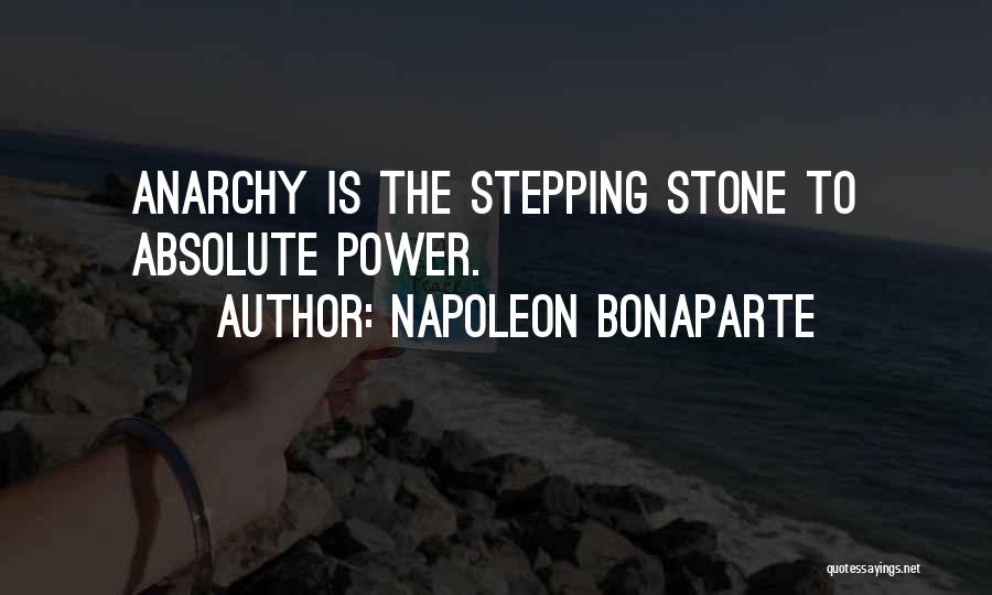 Napoleon Bonaparte Quotes: Anarchy Is The Stepping Stone To Absolute Power.