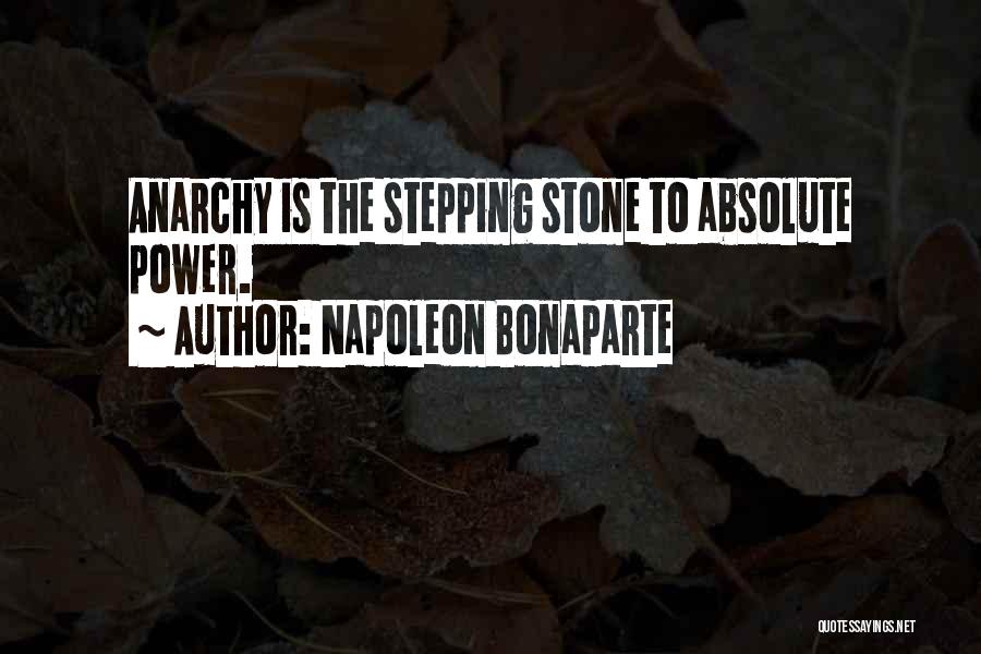 Napoleon Bonaparte Quotes: Anarchy Is The Stepping Stone To Absolute Power.