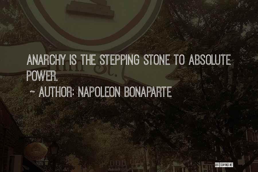 Napoleon Bonaparte Quotes: Anarchy Is The Stepping Stone To Absolute Power.