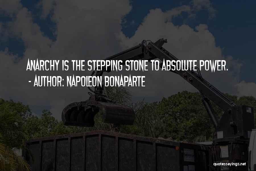 Napoleon Bonaparte Quotes: Anarchy Is The Stepping Stone To Absolute Power.
