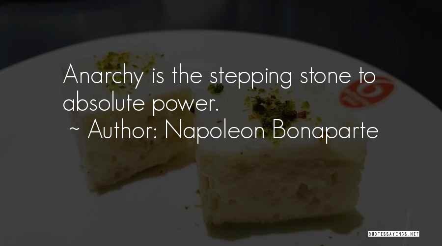 Napoleon Bonaparte Quotes: Anarchy Is The Stepping Stone To Absolute Power.