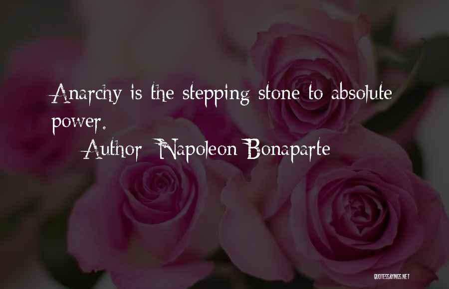 Napoleon Bonaparte Quotes: Anarchy Is The Stepping Stone To Absolute Power.